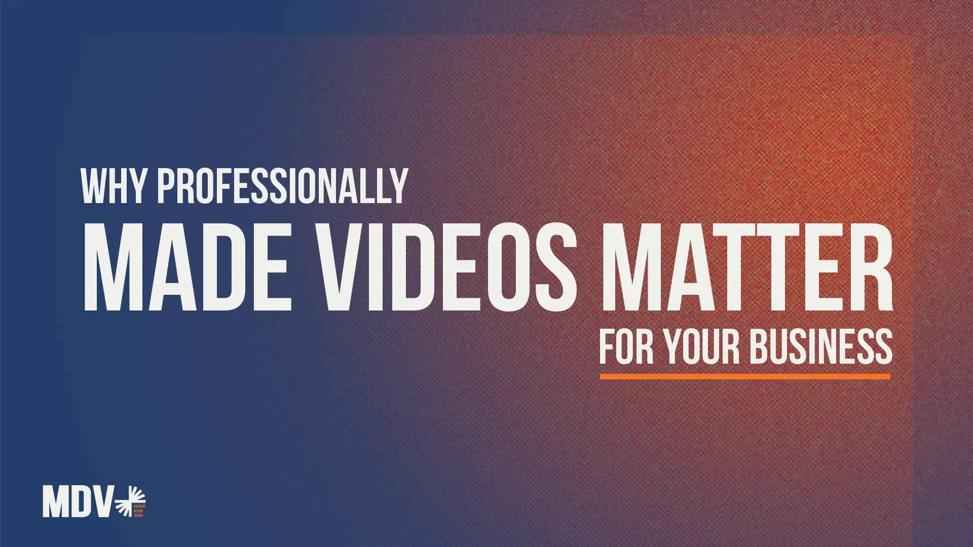 Why Professionally Made Videos Matter for Your Business - MDV Digital Marketing
